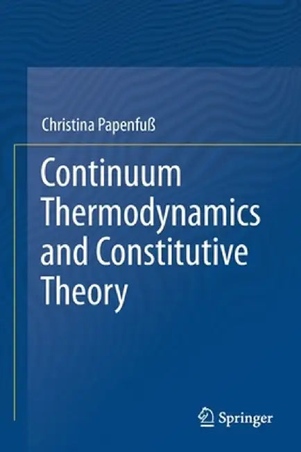 Continuum Thermodynamics and Constitutive Theory by Christina Papenfuß