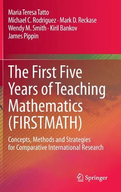 The First Five Years of Teaching Mathematics (Firstmath): Concepts, Methods and Strategies for Comparative International Research by Maria Teresa Tatto