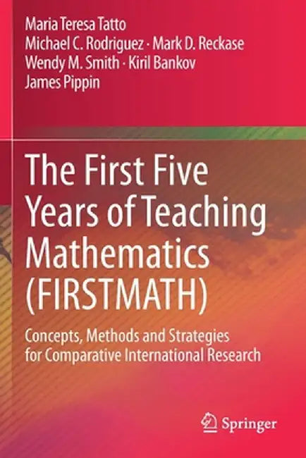 The First Five Years of Teaching Mathematics (Firstmath): Concepts, Methods and Strategies for Comparative International Research by Maria Teresa Tatto