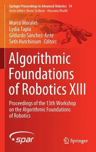 Algorithmic Foundations of Robotics XIII: Proceedings of the 13th Workshop on the Algorithmic Foundations of Robotics by Marco Morales