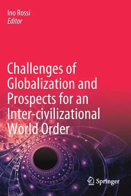 Challenges of Globalization and Prospects for an Inter-Civilizational World Order by Ino Rossi