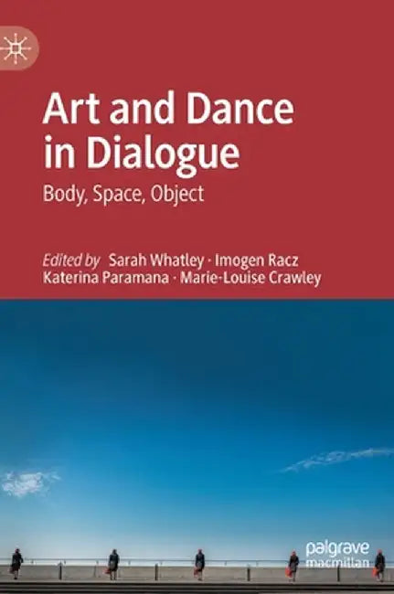 Art and Dance in Dialogue: Body, Space, Object by Sarah Whatley
