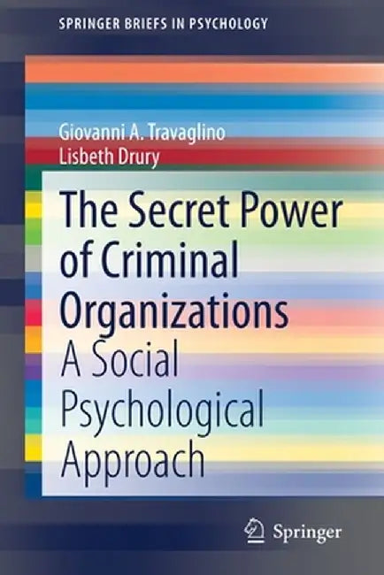 The Secret Power of Criminal Organizations: A Social Psychological Approach by Giovanni A. Travaglino