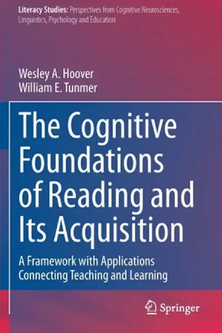The Cognitive Foundations of Reading and Its Acquisition: A Framework with Applications Connecting Teaching and Learning by Wesley A. Hoover