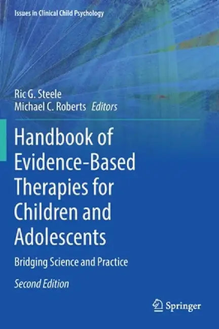 Handbook of Evidence-Based Therapies for Children and Adolescents: Bridging Science and Practice by Ric G. Steele