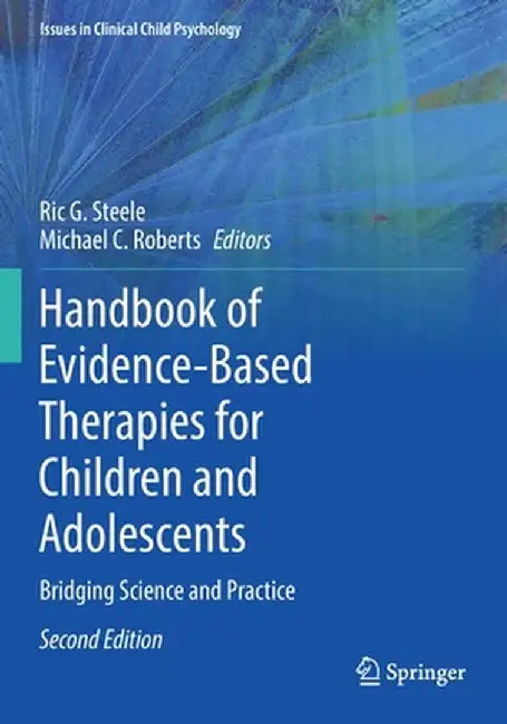 Handbook of Evidence-Based Therapies for Children and Adolescents: Bridging Science and Practice by Ric G. Steele
