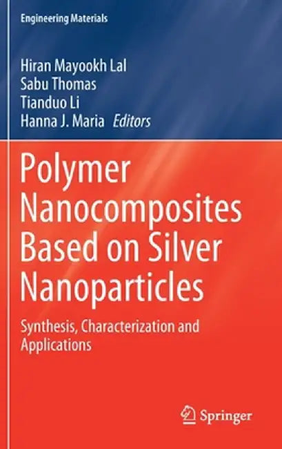 Polymer Nanocomposites Based on Silver Nanoparticles: Synthesis, Characterization and Applications by Hiran Mayookh Lal