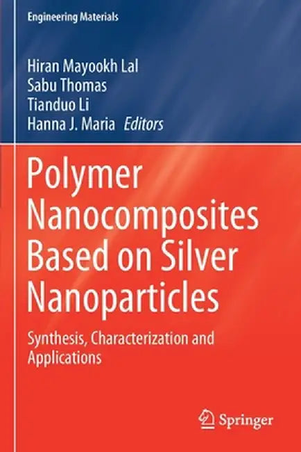 Polymer Nanocomposites Based on Silver Nanoparticles: Synthesis, Characterization and Applications by Hiran Mayookh Lal