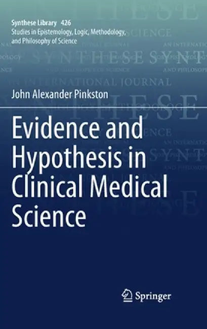 Evidence and Hypothesis in Clinical Medical Science by John Alexander Pinkston