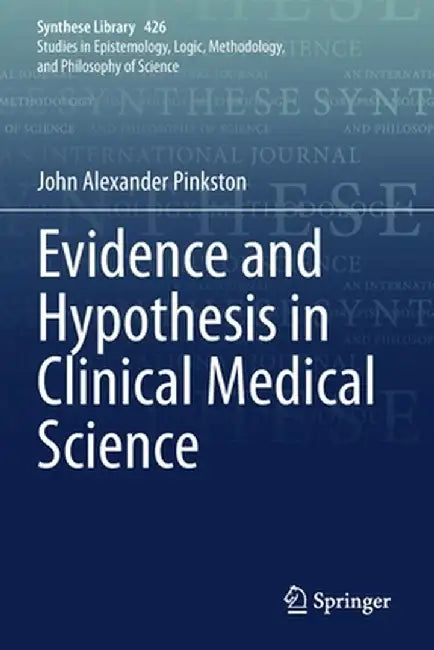 Evidence and Hypothesis in Clinical Medical Science by John Alexander Pinkston