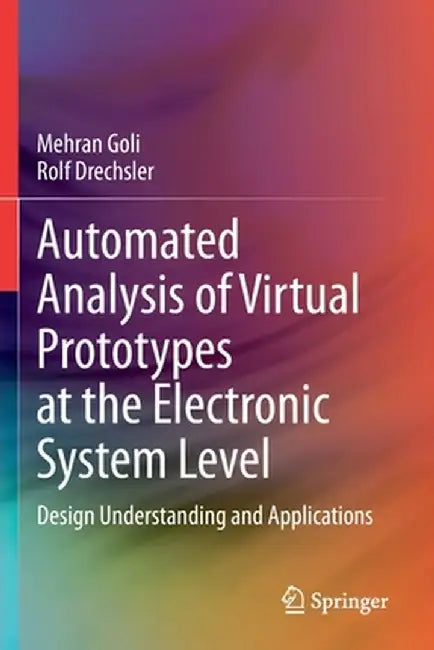 Automated Analysis of Virtual Prototypes at the Electronic System Level: Design Understanding and Applications by Mehran Goli