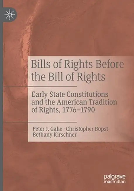 Bills of Rights Before the Bill of Rights: Early State Constitutions and the American Tradition of Rights, 1776-1790 by Peter J. Galie