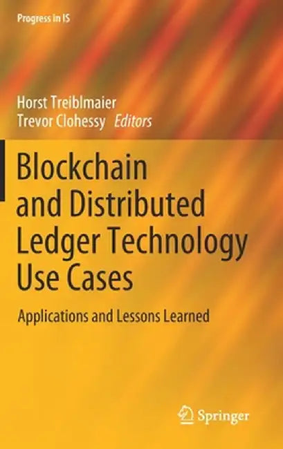 Blockchain and Distributed Ledger Technology Use Cases: Applications and Lessons Learned by Horst Treiblmaier