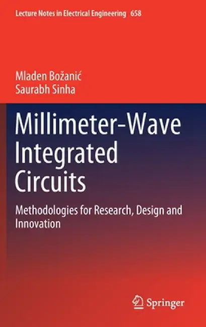 Millimeter-Wave Integrated Circuits: Methodologies for Research, Design and Innovation by Mladen Bozanic