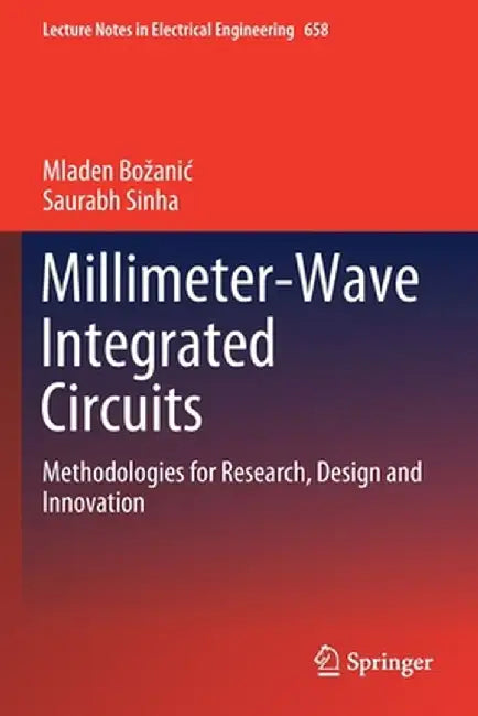 Millimeter-Wave Integrated Circuits: Methodologies for Research, Design and Innovation by Mladen Bozanic