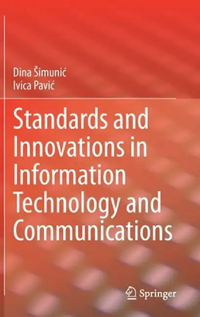 Standards and Innovations in Information Technology and Communications by Dina Simunic