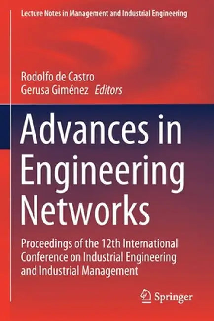 Advances in Engineering Networks: Proceedings of the 12th International Conference on Industrial Engineering and Industrial Management by Rodolfo de Castro