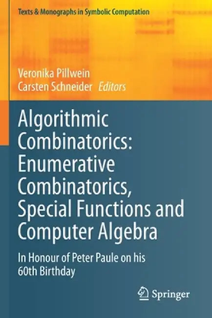 Algorithmic Combinatorics: Enumerative Combinatorics, Special Functions and Computer Algebra: In Honour of Peter Paule on His 60th Birthday by Veronika Pillwein