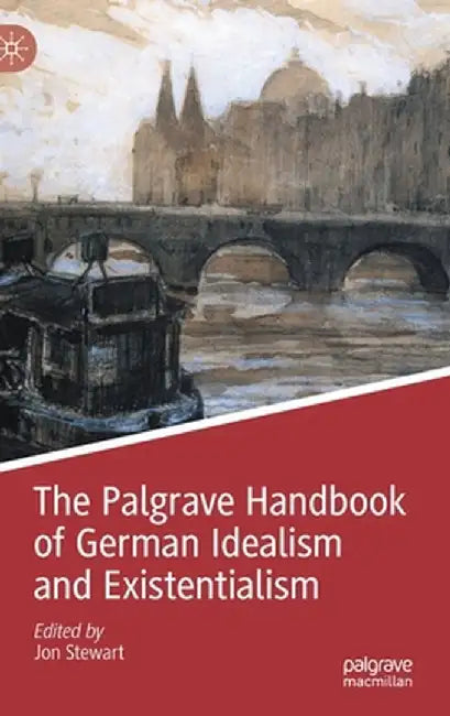 The Palgrave Handbook of German Idealism and Existentialism by Jon Stewart