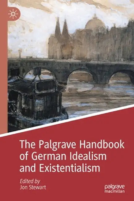 The Palgrave Handbook of German Idealism and Existentialism by Jon Stewart