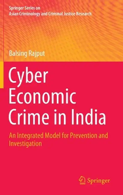 Cyber Economic Crime in India: An Integrated Model for Prevention and Investigation by Balsing Rajput
