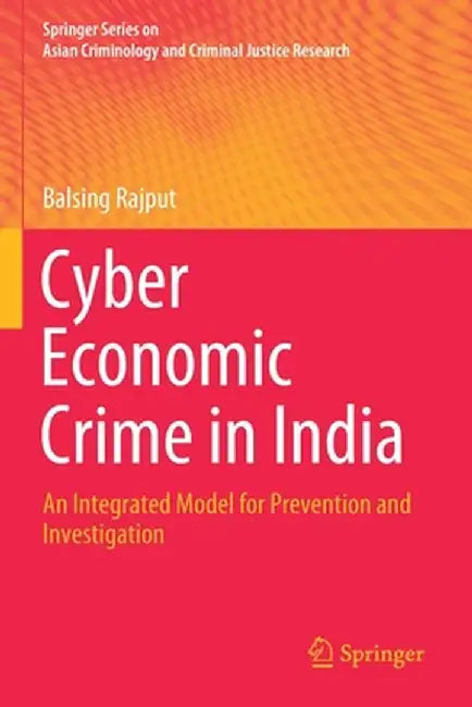 Cyber Economic Crime in India: An Integrated Model for Prevention and Investigation by Balsing Rajput