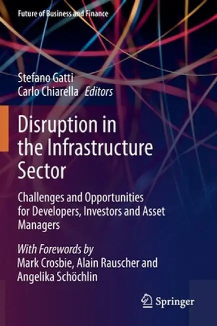 Disruption in the Infrastructure Sector: Challenges and Opportunities for Developers, Investors and Asset Managers by Stefano Gatti