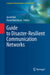 Guide to Disaster-Resilient Communication Networks by Jacek Rak
