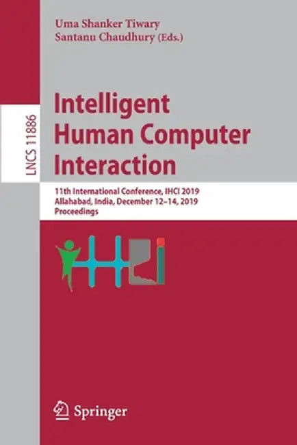 Intelligent Human Computer Interaction: 11th International Conference, Ihci 2019, Allahabad, India, December 12-14, 2019, Proceedings by Uma Shanker Tiwary