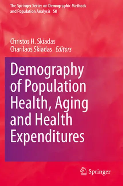 Demography of Population Health Aging and Health Expenditures by Christos H. Skiadas