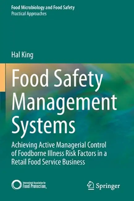 Food Safety Management Systems: Achieving Active Managerial Control of Foodborne Illness Risk Factors in a Retail Food Service Business by Hal King