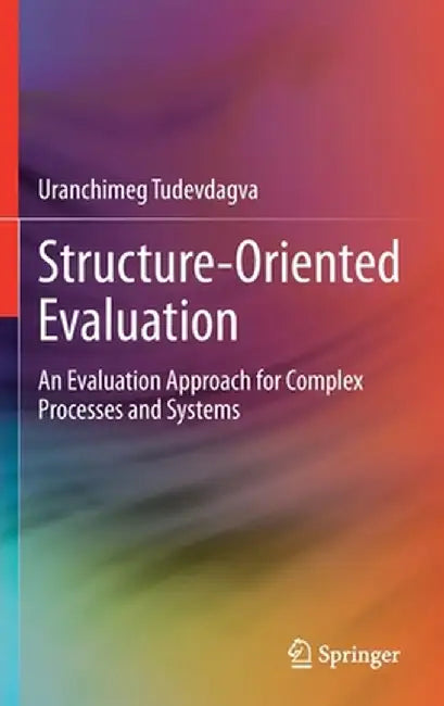 Structure-Oriented Evaluation: An Evaluation Approach for Complex Processes and Systems by Uranchimeg Tudevdagva