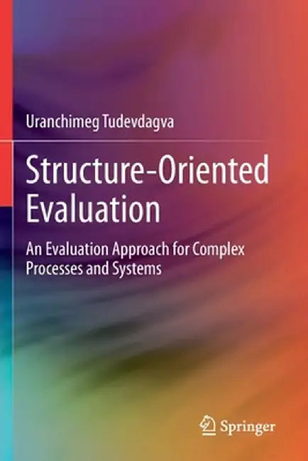 Structure-Oriented Evaluation: An Evaluation Approach for Complex Processes and Systems by Uranchimeg Tudevdagva