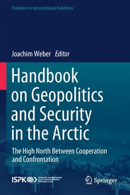 Handbook on Geopolitics and Security in the Arctic: The High North Between Cooperation and Confrontation by Joachim Weber
