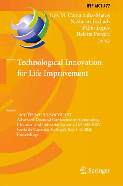 Technological Innovation for Life Improvement: 11th Ifip Wg 5.5/Socolnet Advanced Doctoral Conference on Computing, Electrical and Industrial Systems, by Luis M. Camarinha-Matos