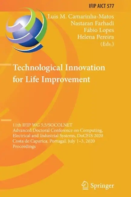 Technological Innovation for Life Improvement: 11th Ifip Wg 5.5/Socolnet Advanced Doctoral Conference on Computing, Electrical and Industrial Systems, by Luis M. Camarinha-Matos
