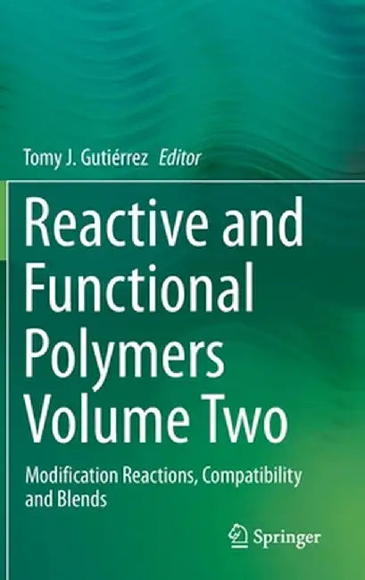 Reactive and Functional Polymers Volume Two: Modification Reactions, Compatibility and Blends by Tomy J. Gutiérrez