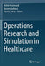 Operations Research and Simulation in Healthcare by Malek Masmoudi