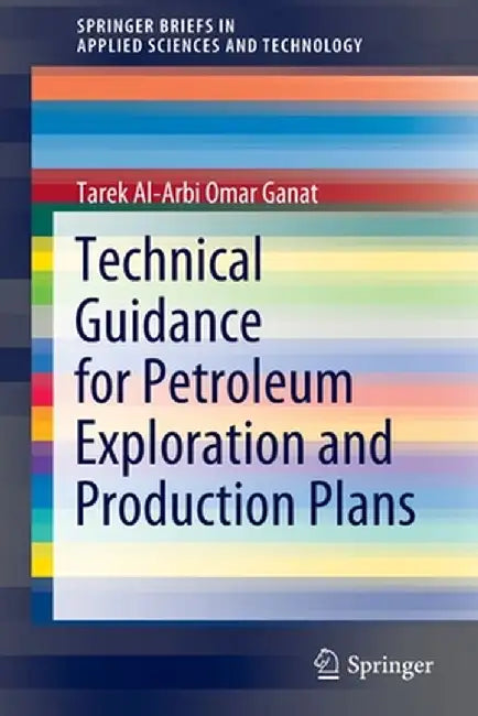 Technical Guidance for Petroleum Exploration and Production Plans by Tarek Al-Arbi Omar Ganat