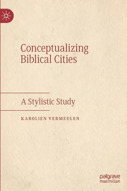 Conceptualizing Biblical Cities: A Stylistic Study by Karolien Vermeulen