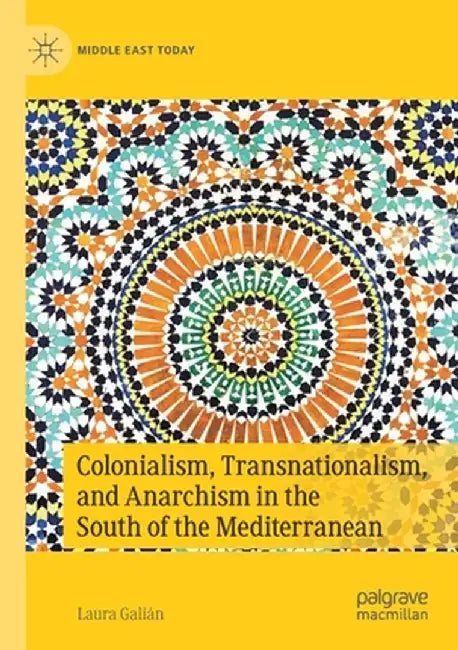Colonialism, Transnationalism, and Anarchism in the South of the Mediterranean by Laura Galián