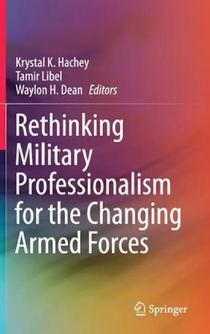 Rethinking Military Professionalism for the Changing Armed Forces by Krystal K. Hachey