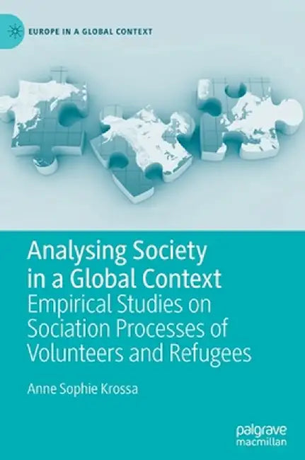 Analysing Society in a Global Context: Empirical Studies on Sociation Processes of Volunteers and Refugees by Anne Sophie Krossa