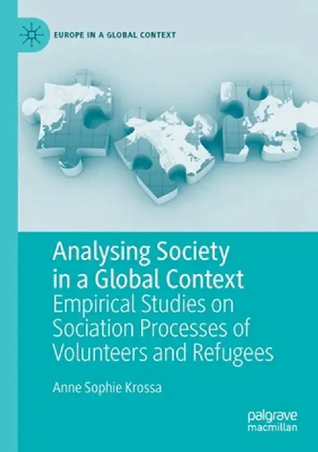 Analysing Society in a Global Context: Empirical Studies on Sociation Processes of Volunteers and Refugees by Anne Sophie Krossa