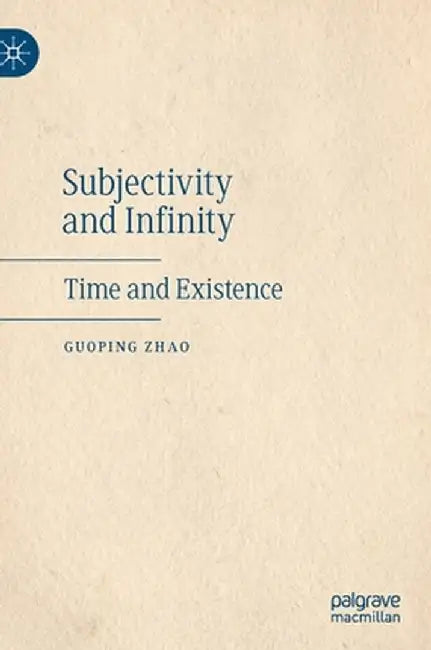 Subjectivity and Infinity: Time and Existence by Guoping Zhao