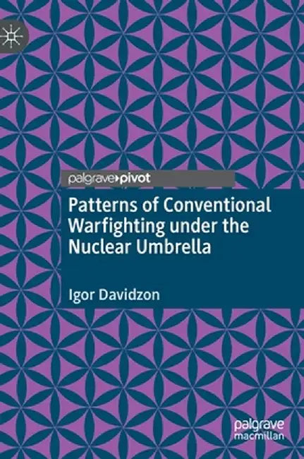 Patterns of Conventional Warfighting Under the Nuclear Umbrella by Igor Davidzon