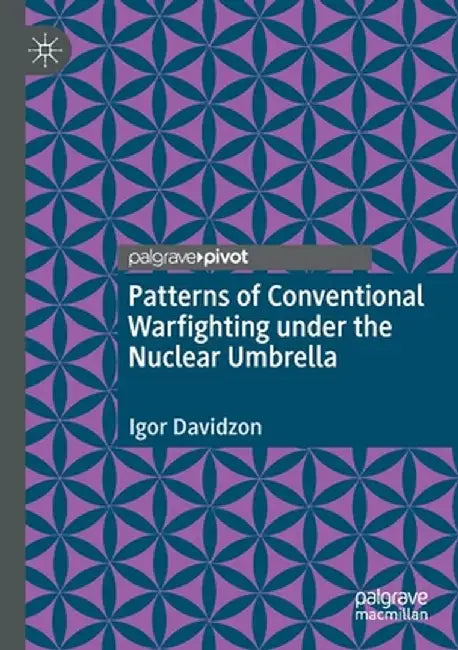 Patterns of Conventional Warfighting Under the Nuclear Umbrella by Igor Davidzon