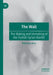 The Wall: The Making and Unmaking of the Turkish-Syrian Border by Ramazan Aras