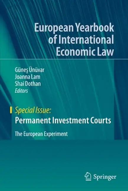 Permanent Investment Courts: The European Experiment by Güneş Ünüvar