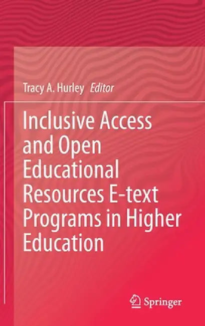 Inclusive Access and Open Educational Resources E-Text Programs in Higher Education by Tracy A. Hurley